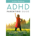ADHD Parenting Guide: How to Promote Better Behavior and Enhance Your Child's Academic and Social Skills