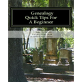 Genealogy, Quick Tips For A Beginner: Personal Tips From 25 Years Of Searching Family