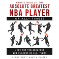 Who's Really The Absolute Greatest NBA Player of All- Times + The Top Ten Greatest NBA Players of All- Times: Rings Don't make A Player