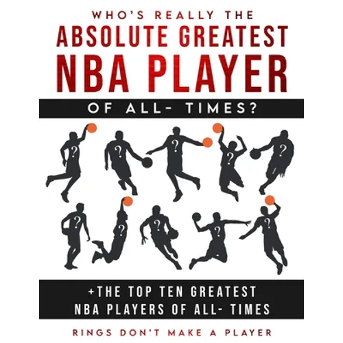Who's Really The Absolute Greatest NBA Player of All- Times + The Top Ten Greatest NBA Players of All- Times: Rings Don't make A Player