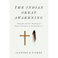 The Indian Great Awakening: Religion and the Shaping of Native Cultures in Early America