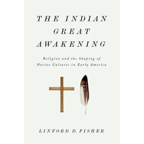 The Indian Great Awakening: Religion and the Shaping of Native Cultures in Early America