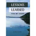 Lessons Learned for my Sons: Wisdom for Everyday Living and Inspiring Others