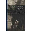 Four Brothers in Blue; or, Sunshine and Shadows of the War of the Rebellion; a Story of the Great Civil war From Bull Run to Appomattox