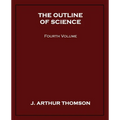 The Outline of Science, Fourth Volume