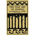 The Fine Art of Fishing (Legacy Edition): A Classic Handbook on Shore, Stream, Canoe, and Fly Fishing Equipment and Technique for Trout, Bass, Salmon,