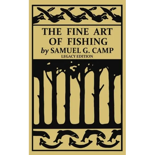 The Fine Art of Fishing (Legacy Edition): A Classic Handbook on Shore, Stream, Canoe, and Fly Fishing Equipment and Technique for Trout, Bass, Salmon,