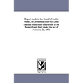Report made to the Board of public works, on preliminary surveys [of a railroad route from Charleston to the Pennsylvania line] under the act of Febru