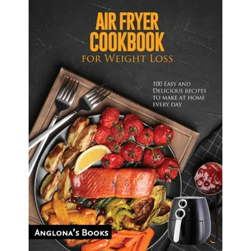 AIR FRYER COOKBOOK for Weight Loss: 100 Easy and Delicious recipes to make at home every day