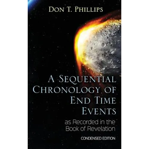 A Sequential Chronology Of End Time Events as Recorded in the Book of Revelation - Condensed Edition