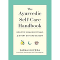 The Ayurvedic Self-Care Handbook: Holistic Healing Rituals for Every Day and Season