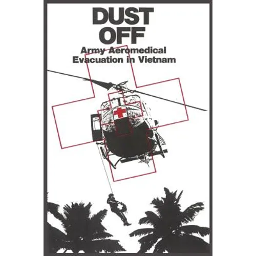 Dust Off: Army Aeromedical Evacuation of Vietnam