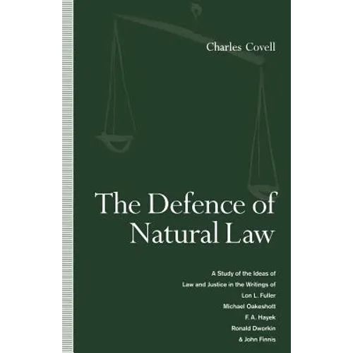 The Defence of Natural Law: A Study of the Ideas of Law and Justice in the Writings of Lon L. Fuller, Michael Oakeshot, F. A. Hayek, Ronald Dworkin an