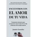 Encuentros con el amor de tu vida: Tratamiento intensivo para reconocerte como el amor de tu vida y liberarte de los malos amores.
