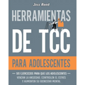 Herramientas de TCC para adolescentes: 101 ejercicios para que los adolescentes venzan la ansiedad, controlen el estrés y aumenten su bienestar mental