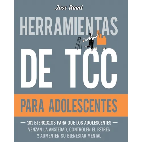 Herramientas de TCC para adolescentes: 101 ejercicios para que los adolescentes venzan la ansiedad, controlen el estrés y aumenten su bienestar mental