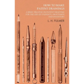 How to Make Patent Drawings - A Brief Treatise on Patent Drafting for the Use of Students, Draftsmen and Inventors