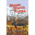 Moose Mania A Wild Alaska Adventure