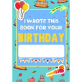 I Wrote This Book For Your Birthday: The Perfect Birthday Gift For Kids to Create Their Very Own Personalized Book for Family and Friends