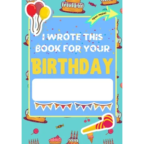 I Wrote This Book For Your Birthday: The Perfect Birthday Gift For Kids to Create Their Very Own Personalized Book for Family and Friends