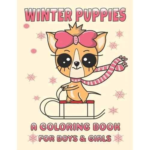 Winter Puppies A Coloring Book For Boys And Girls: Adorable Puppy Illustrations With A Cold Weather Theme