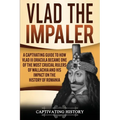 Vlad the Impaler: A Captivating Guide to How Vlad III Dracula Became One of the Most Crucial Rulers of Wallachia and His Impact on the History of Roma