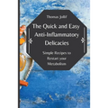 The Quick and Easy Anti-Inflammatory Delicacies: Simple Recipes to Restart your Metabolism