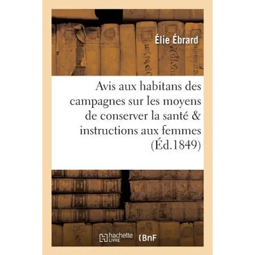 Avis Aux Habitans Des Campagnes Sur Les Moyens de Conserver La Santé Suivi d'Instructions Aux Femmes