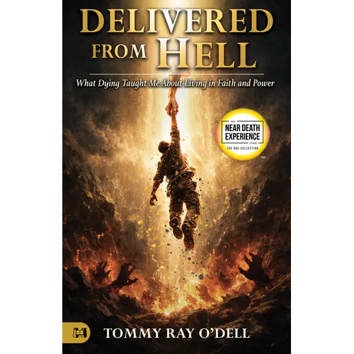 Delivered from Hell: What Dying Taught Me About Living in Faith and Power