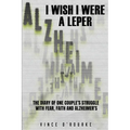 I Wish I Were a Leper: The Diary of One Couple's Struggle with Fear, Faith and Alzheimer's