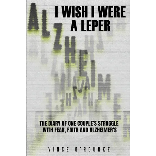 I Wish I Were a Leper: The Diary of One Couple's Struggle with Fear, Faith and Alzheimer's