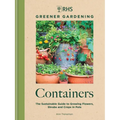 Rhs Greener Gardening: Containers: The Sustainable Guide to Growing Flowers, Shrubs and Crops in Pots