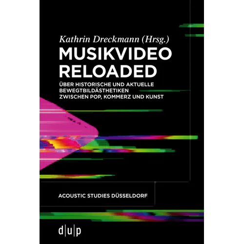 Musikvideo Reloaded: Über Historische Und Aktuelle Bewegtbildästhetiken Zwischen Pop, Kommerz Und Kunst