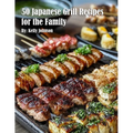 50 Japanese Grill Recipes for the Family