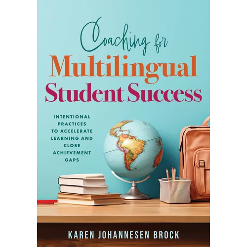 Coaching for Multilingual Students Success: Intentional Practices to Accelerate Learning and Close Achievement Gaps (Instructional Coaching That Fully