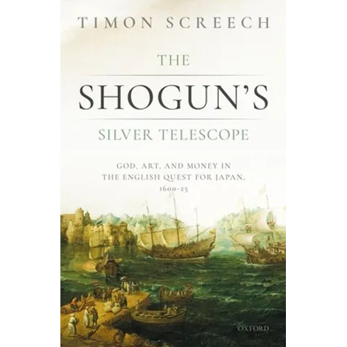The Shogun's Silver Telescope: God, Art, and Money in the English Quest for Japan, 1600-1625
