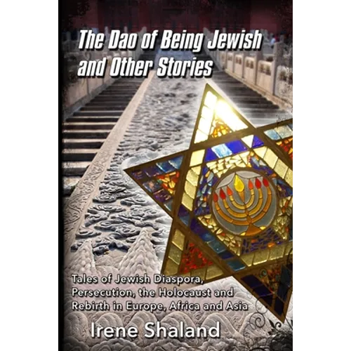 The Dao of Being Jewish and Other Stories: Tales of Jewish Diaspora, Persecution, the Holocaust and Rebirth in Europe, Africa and Asia