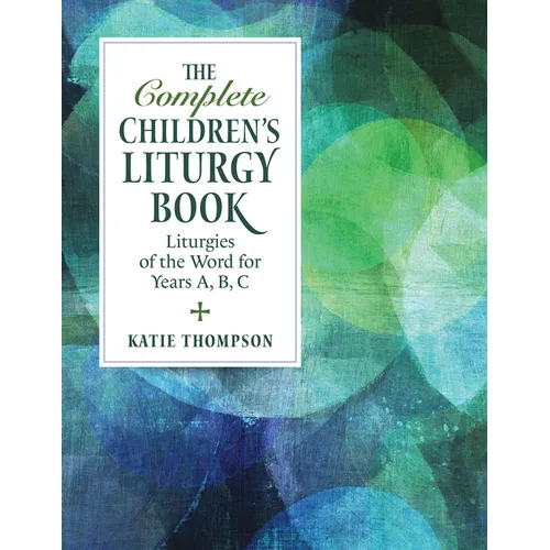 The Complete Children's Liturgy Book: Liturgies of the Word for Years A, B, C