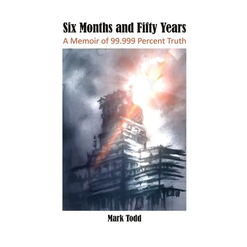 Six Months and Fifty Years: A Memoir of 99.999 Percent Truth