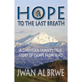 Hope to the Last Breath: A Christian Family's True Story of Escape From Iraq