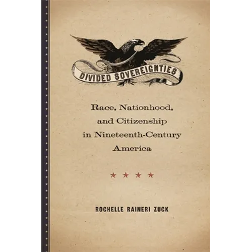 Divided Sovereignties: Race, Nationhood, and Citizenship in Nineteenth-Century America