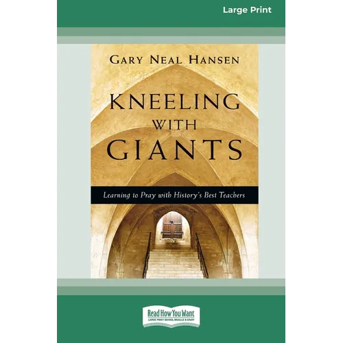 Kneeling with Giants: Learning to Pray with History's Best Teachers (16pt Large Print Edition)