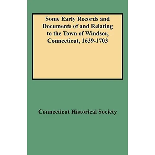 Some Early Records and Documents of and Relating to the Town of Windsor, Connecticut, 1639-1703