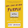 Why I Dyed My Hair Purple and Other Unorthodox Stories