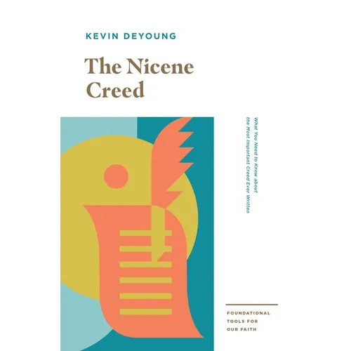 The Nicene Creed: What You Need to Know about the Most Important Creed Ever Written