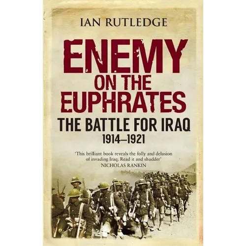 Enemy on the Euphrates: The Battle for Iraq, 1914-1921