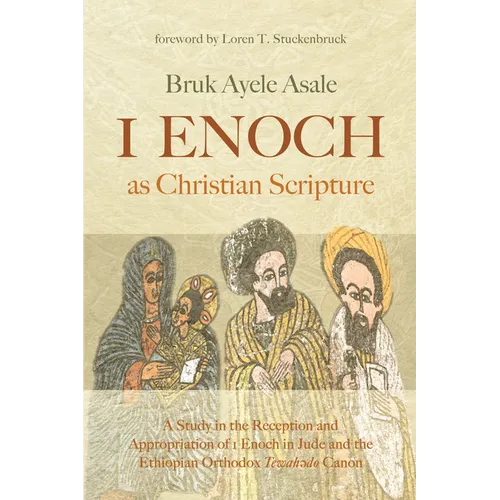 1 Enoch as Christian Scripture: A Study in the Reception and Appropriation of 1 Enoch in Jude and the Ethiopian Orthodox Tewahǝdo Canon