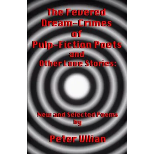 The Fevered Dream-Crimes of Pulp-Fiction Poets and Other Love Stories: New and Selected Poems