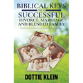 Biblical Keys to a Successful Divorce, Marriage and Blended Family: A Handbook for Couples, Pastors, Counselors, and Small Groups