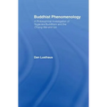 Buddhist Phenomenology: A Philosophical Investigation of Yogacara Buddhism and the Ch'eng Wei-Shih Lun